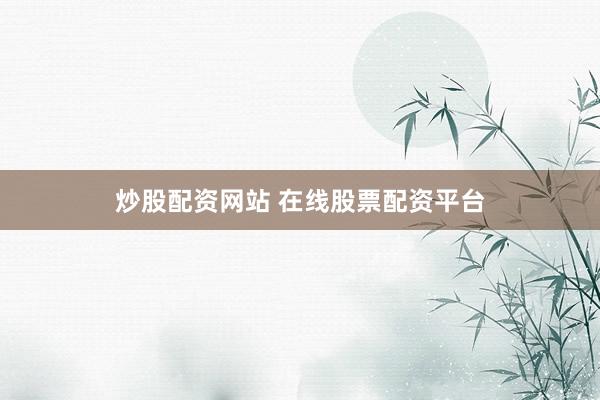 炒股配资网站 在线股票配资平台