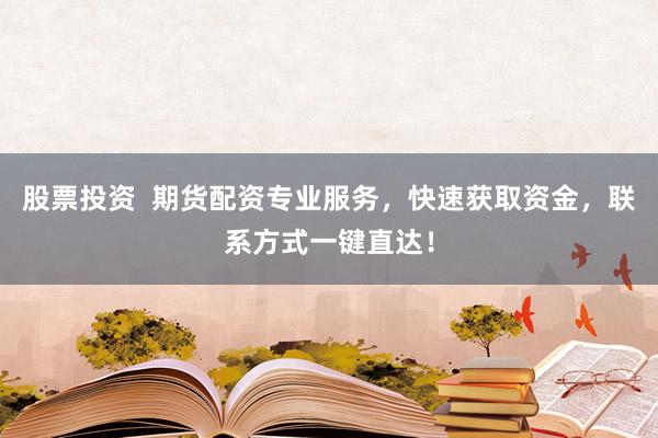股票投资  期货配资专业服务，快速获取资金，联系方式一键直达！