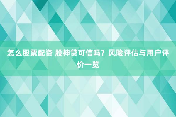 怎么股票配资 股神贷可信吗？风险评估与用户评价一览