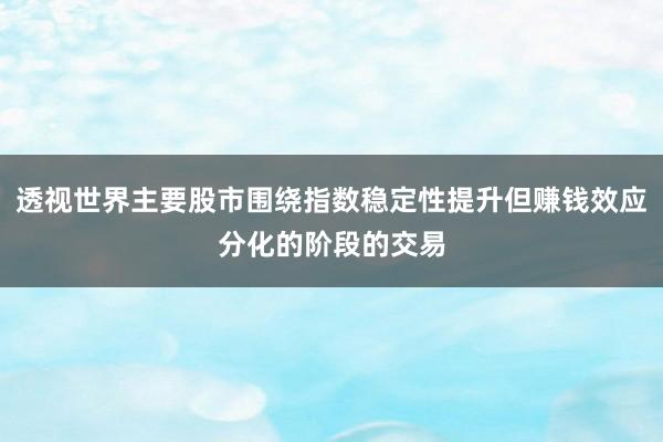 透视世界主要股市围绕指数稳定性提升但赚钱效应分化的阶段的交易