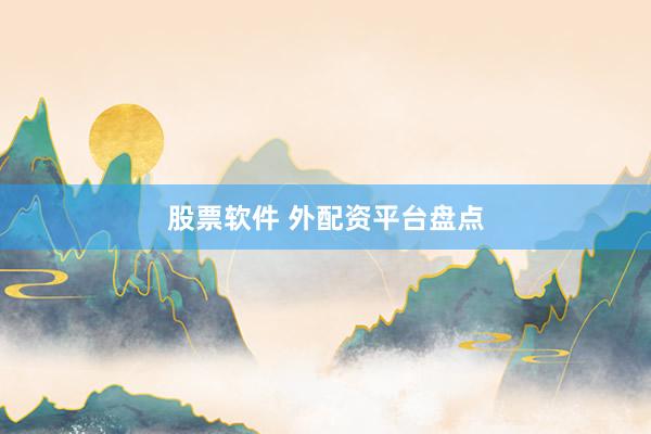 股票软件 外配资平台盘点